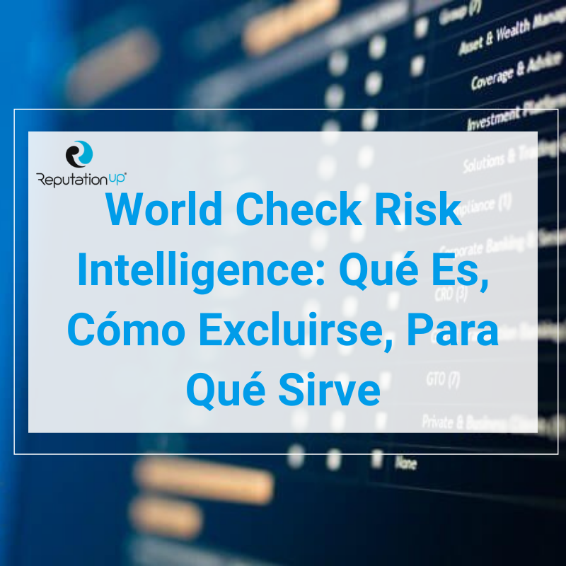 World Check Risk Intelligence: Qué Es, Cómo Excluirse, Para Qué Sirve ReputationUP