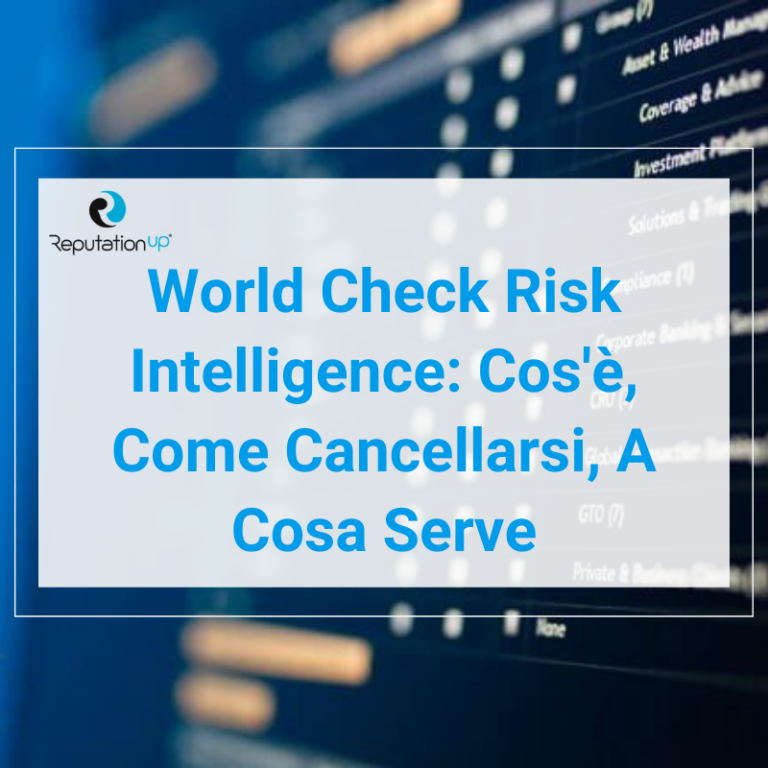 World Check Risk Intelligence: Cos'è, Come Cancellarsi, A Cosa Serve ReputationUP