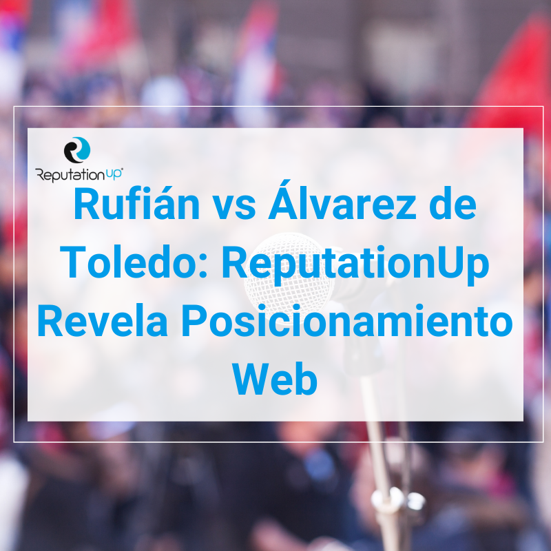 Rufián vs Álvarez de Toledo: ReputationUp Revela Posicionamiento Web ReputationUP