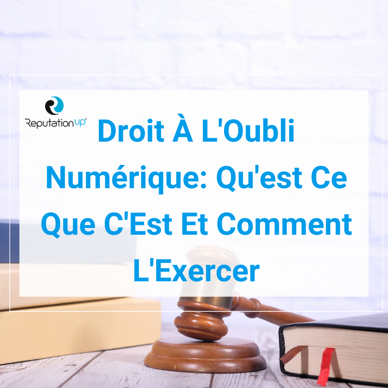 Droit À L'Oubli Numérique: Qu'est Ce Que C'Est Et Comment L'Exercer ReputationUP