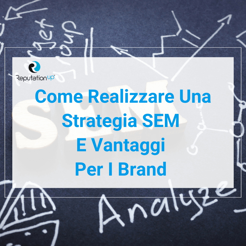 Come Si Realizza Una Strategia Di SEM E I Suoi Vantaggi Per Un Brand ReputationUP