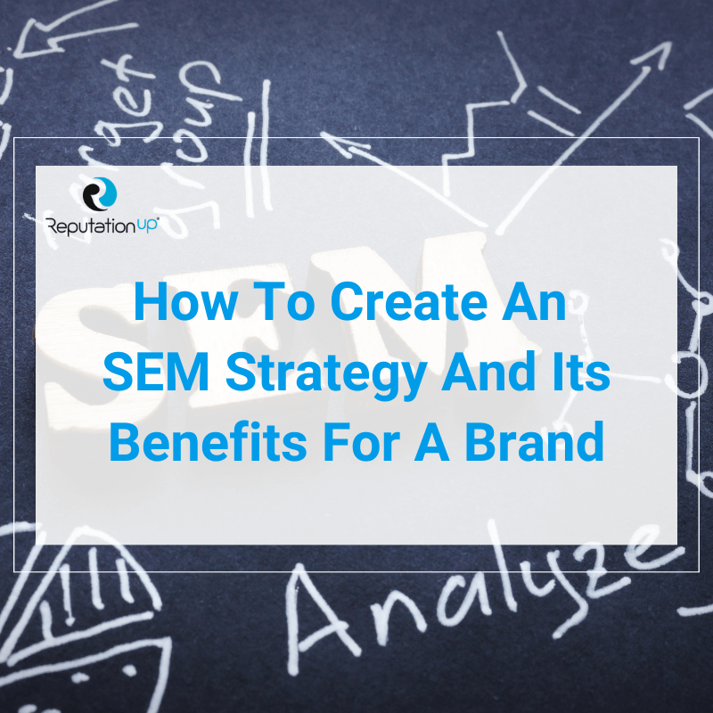 How To Create An SEM Strategy And Its Benefits For A Brand ReputationUP