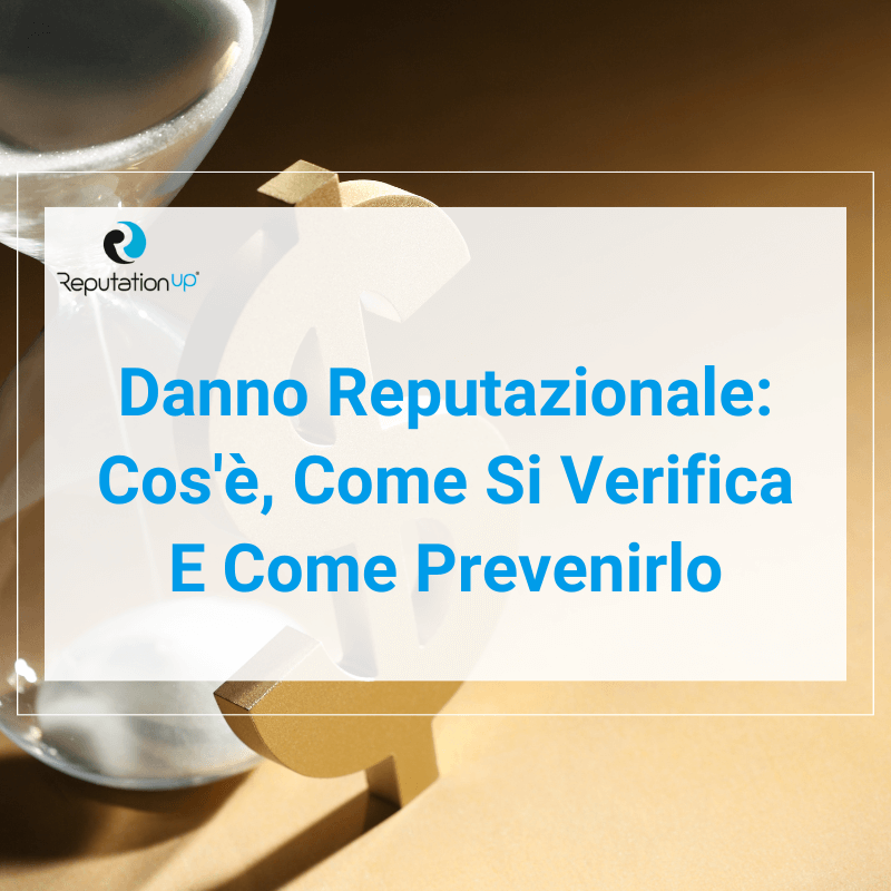 Danno Reputazionale Cos'è, Come Si Verifica E Come Prevenirlo ReputationUP