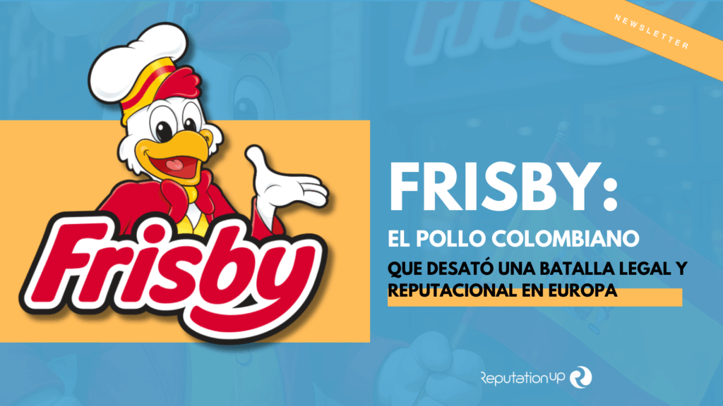 Frisby el pollo colombiano que desató una batalla legal y reputacional en Europa ReputationUP